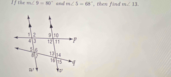 Ifthe m∠ 9=80° and m∠ 5=68° , then find m∠ 13.