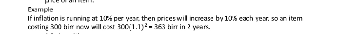 pce of an item. 
Example 
If inflation is running at 10% per year, then prices will increase by 10% each year, so an item 
costing 300 bir now will c 2st - 300(1.1)^2=363 birr in 2 years.