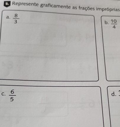 Represente graficamente as frações impróprias 
a.  8/3 
b.  10/4 
C.  6/5 
d.