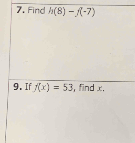 Find h(8)-f(-7)
9. If f(x)=53 , find x.