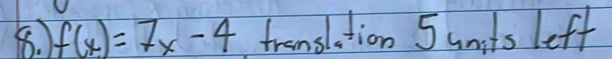 f(x)=7x-4 translation 5units leff