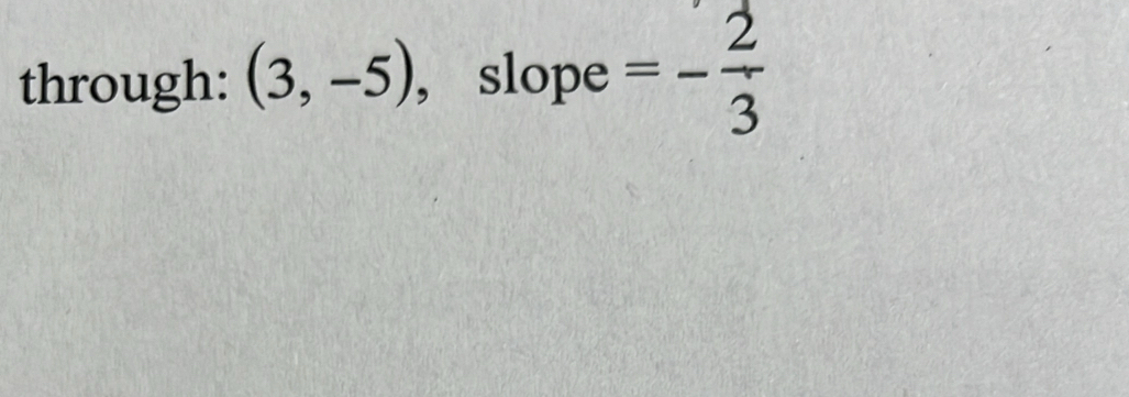 through: (3,-5) , slope =- 2/3 