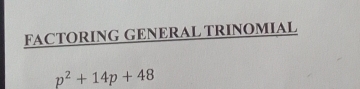 FACTORING GENERAL TRINOMIAL
p^2+14p+48