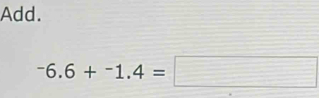 Add.
-6.6+^-1.4=□