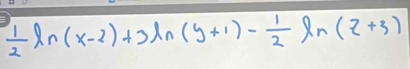  1/2 ln (x-2)+3ln (y+1)- 1/2 ln (z+3)