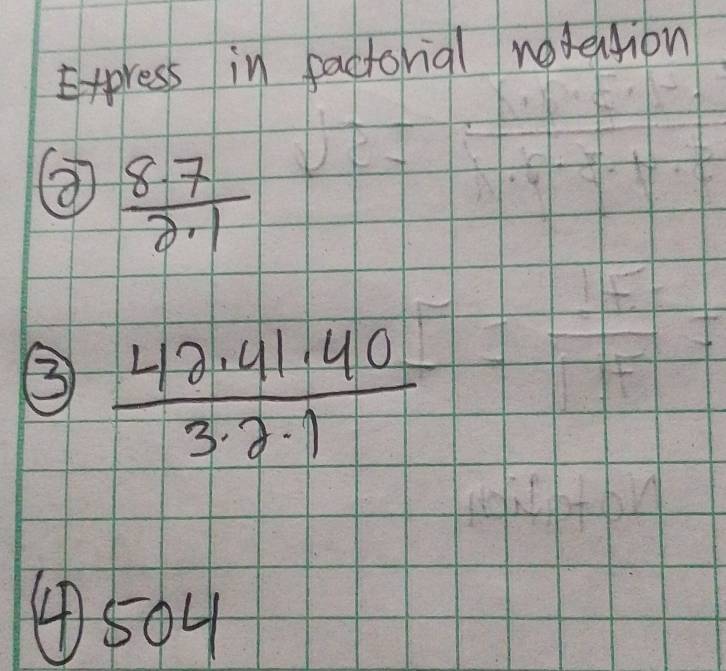 Express in factorial notention 
⑦  8· 7/2· 1 
③  (42.41· 40)/3· 2· 1 
④ 504