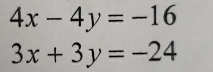 4x-4y=-16
3x+3y=-24