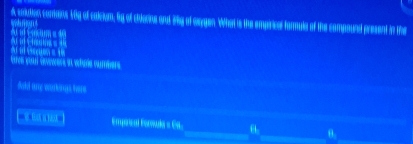 yhmon s d emuton comens Vig of calcom; ly of chiorne and iky of cogen. What is the empricor formule of the compound present in the
d1 = 40
( 
Empacal Fenula = Ca. θ.