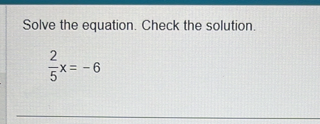 Solve the equation. Check the solution.
 2/5 x=-6