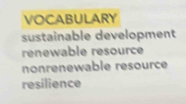 VOCABULARY
sustainable development
renewable resource
nonrenewable resource
resilience