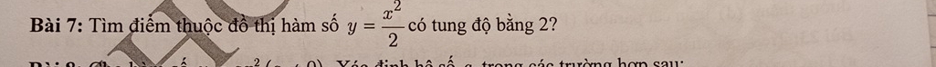 Tìm điểm thuộc đồ thị hàm số y= x^2/2  có tung độ bằng 2? 
21