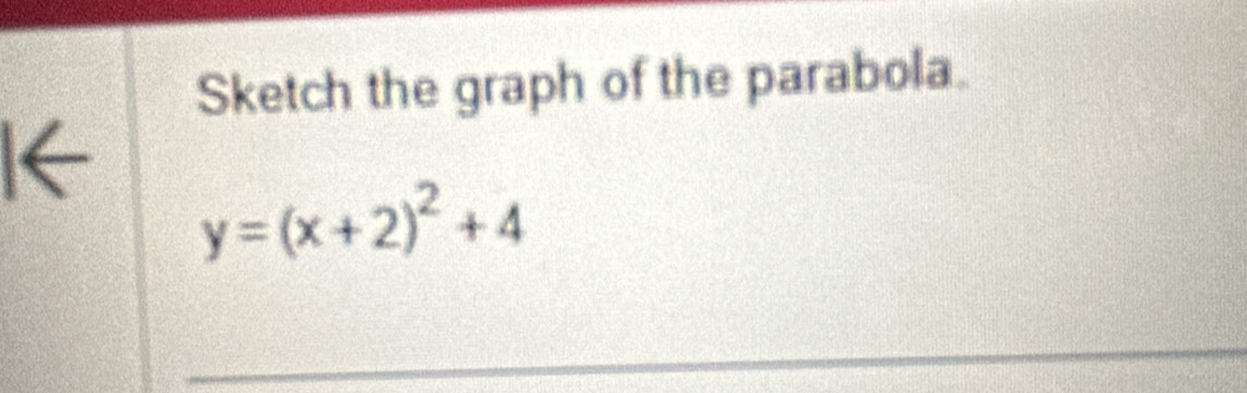 Sketch the graph of the parabola. 
I←
y=(x+2)^2+4