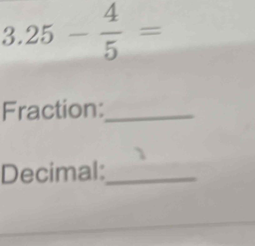 Solved: 3.25- 4/5 = Fraction:_ Decimal:_ [Math]