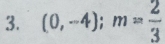 (0,-4); m= 2/3 