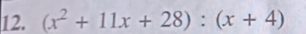 (x^2+11x+28):(x+4)