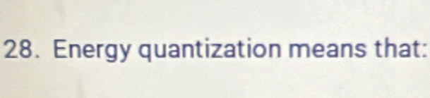 Energy quantization means that: