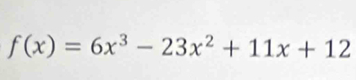 f(x)=6x^3-23x^2+11x+12