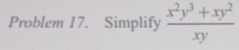 Problem 17. Simplify  (x^2y^3+xy^2)/xy 