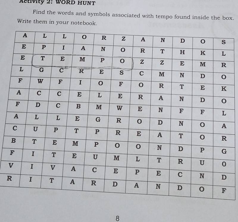 Activity 2: WORD HUNT 
Find the words and symbols associated with tempo found inside the box. 
Write them in your notebook. 
R 
8