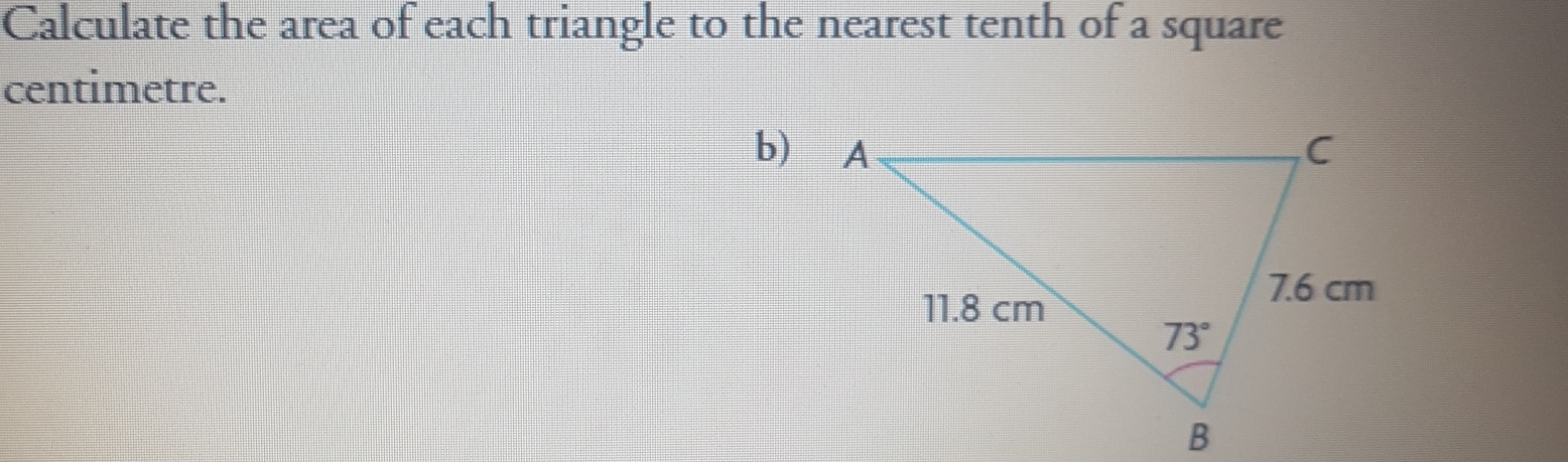 Calculate the area of each triangle to the nearest tenth of a square
centimetre.
b)