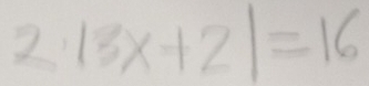 2· |3x+2|=16