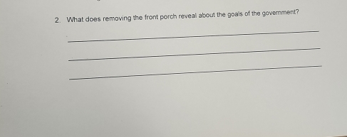 What does removing the front porch reveal about the goals of the govemment? 
_ 
_ 
_