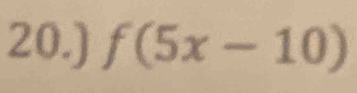 20.) f(5x-10)