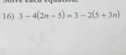 soive éaen équation. 
16) 3-4(2n-5)=3-2(5+3n)