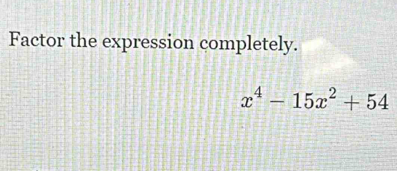 Factor the expression completely.
x^4-15x^2+54