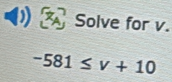 overline 5 Solve for v.
-581≤ v+10