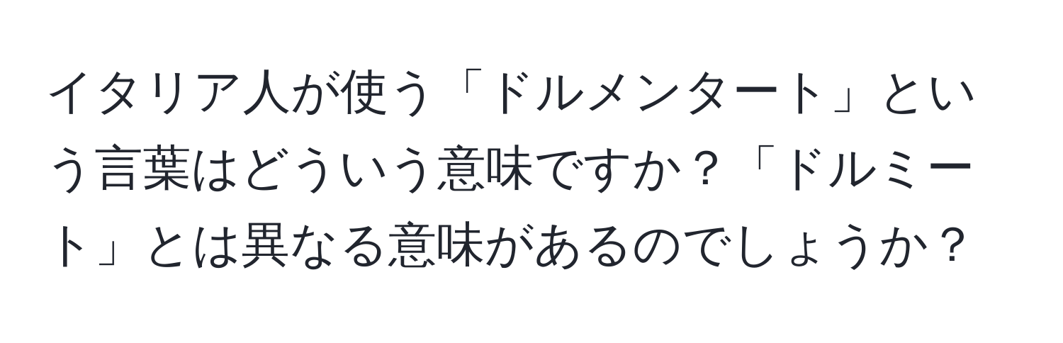 イタリア人が使う「ドルメンタート」という言葉はどういう意味ですか？「ドルミート」とは異なる意味があるのでしょうか？