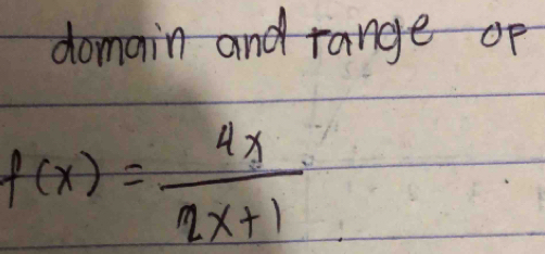 domain and range op
f(x)= 4x/2x+1 