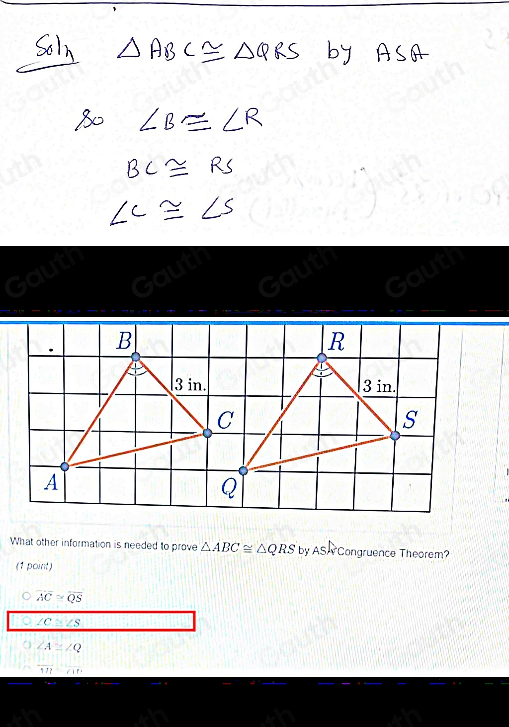 Solved: What other information is needed to prove ABC≌ QRS by ASA ...