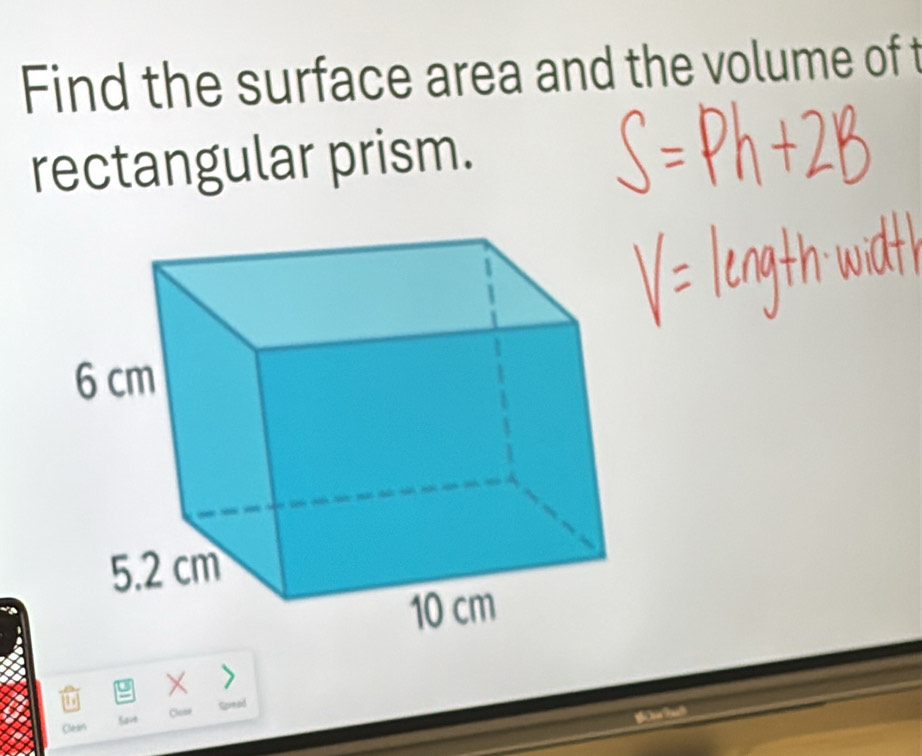 Find the surface area and the volume of t 
rectangular prism. 
X 
Close 
Clean Save Spread