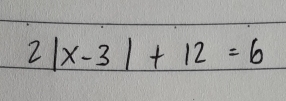 2|x-3|+12=6