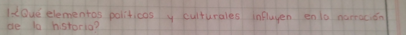 l-dQue elementos politicos y culturales influyen enla narracion 
de la historio?