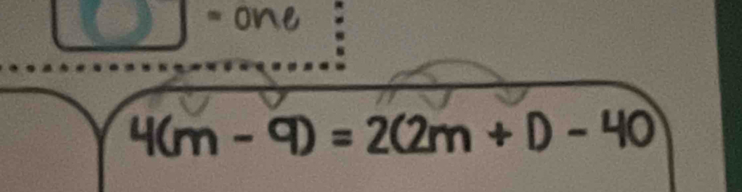 = one
4(m-9)=2(2m+D-40