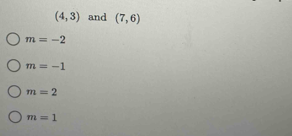 (4,3) and (7,6)
m=-2
m=-1
m=2
m=1