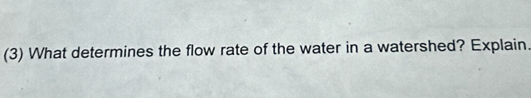 (3) What determines the flow rate of the water in a watershed? Explain.