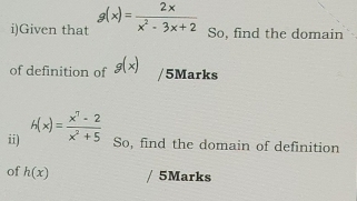 Given that g(x)= 2x/x^2-3x+2 
So, find the domain 
of definition of g(x) /5Marks 
ii) h(x)= (x^7-2)/x^2+5  So, find the domain of definition 
of h(x) 5Marks