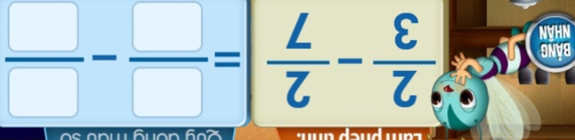 BảNG 
Nhân
 2/3 - 2/7 = □ /□  - □ /□  