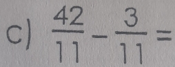  42/11 - 3/11 =