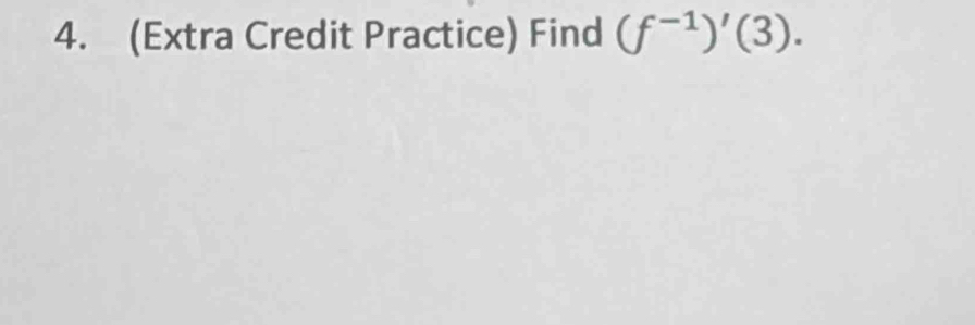 (Extra Credit Practice) Find (f^(-1))'(3).