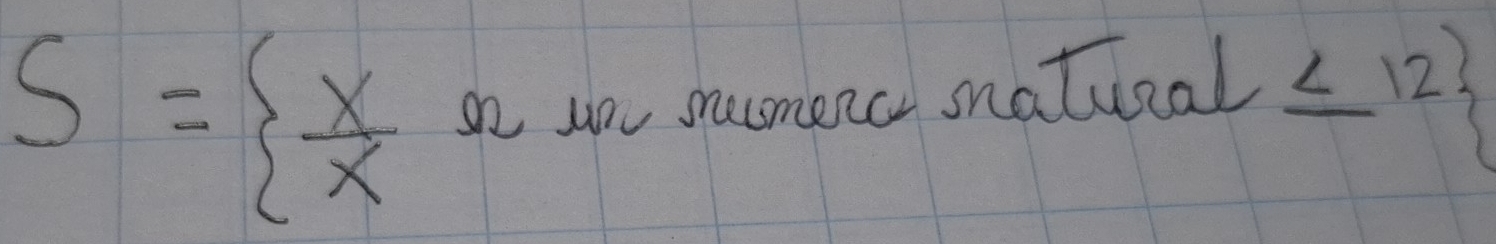 S=  x/x  so you snamenc snatucal ≤ 12