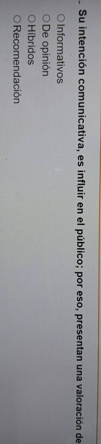 Su intención comunicativa, es influir en el público; por eso, presentan una valoración de
Informativos
De opinión
Híbridos
Recomendación