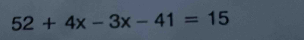 52+4x-3x-41=15