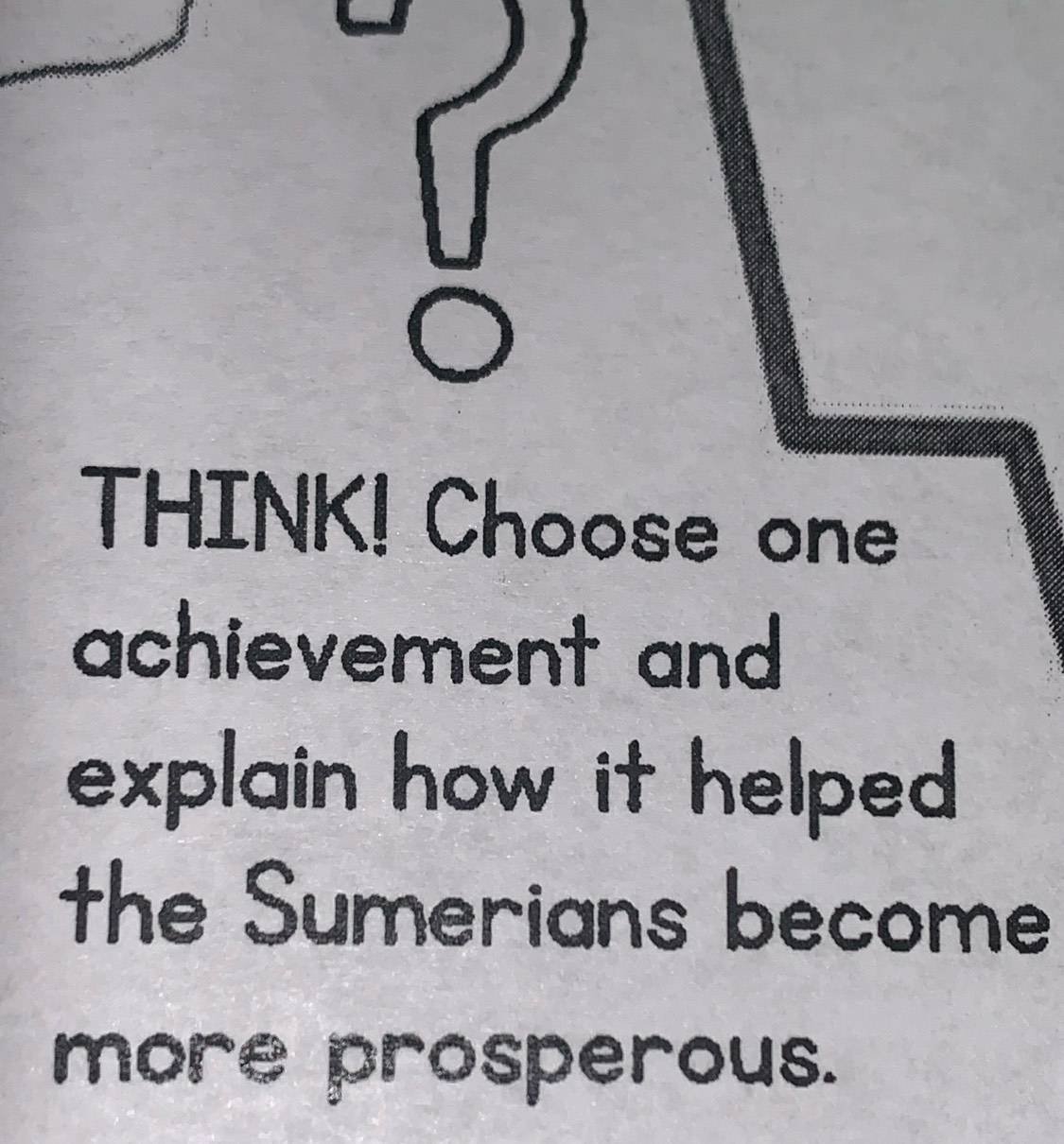 THINK! Choose one 
achievement and 
explain how it helped . 
the Sumerians become 
more prosperous.