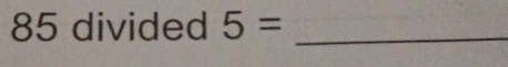 85 divided 5= _