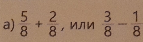  5/8 + 2/8  ，ИЛИ  3/8 - 1/8 