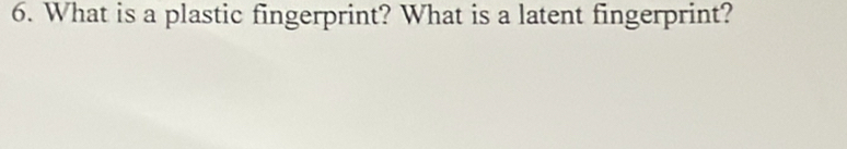 What is a plastic fingerprint? What is a latent fingerprint?